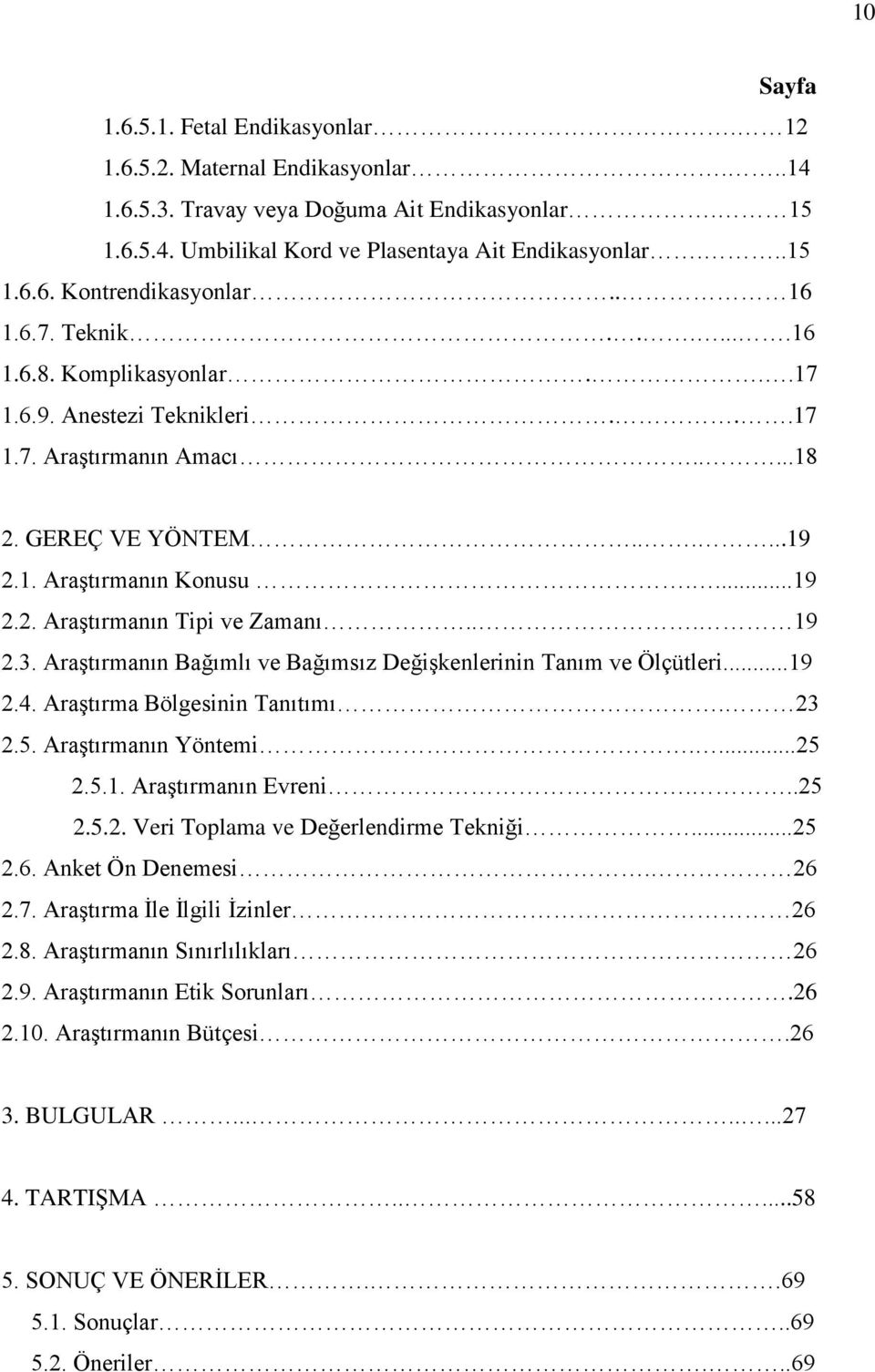 .. 19 2.3. Araştırmanın Bağımlı ve Bağımsız Değişkenlerinin Tanım ve Ölçütleri...19 2.4. Araştırma Bölgesinin Tanıtımı. 23 2.5. Araştırmanın Yöntemi....25 2.5.1. Araştırmanın Evreni...25 2.5.2. Veri Toplama ve Değerlendirme Tekniği.