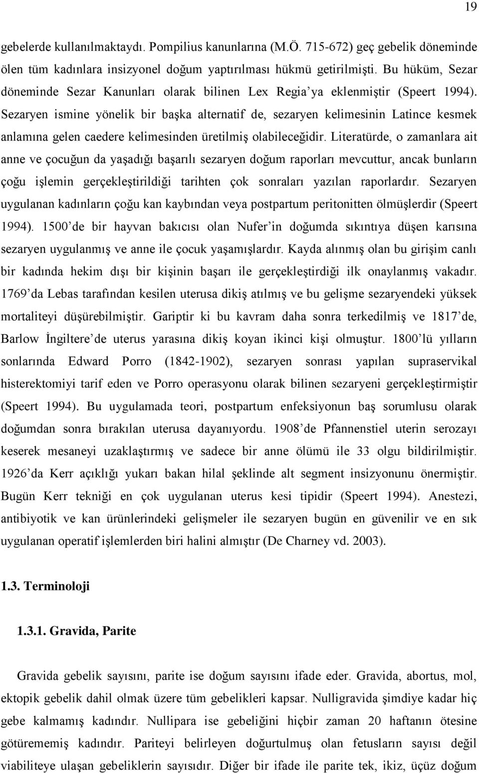 Sezaryen ismine yönelik bir başka alternatif de, sezaryen kelimesinin Latince kesmek anlamına gelen caedere kelimesinden üretilmiş olabileceğidir.