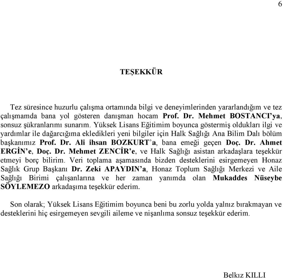 Ali ihsan BOZKURT a, bana emeği geçen Doç. Dr. Ahmet ERGİN e, Doç. Dr. Mehmet ZENCİR e, ve Halk Sağlığı asistan arkadaşlara teşekkür etmeyi borç bilirim.