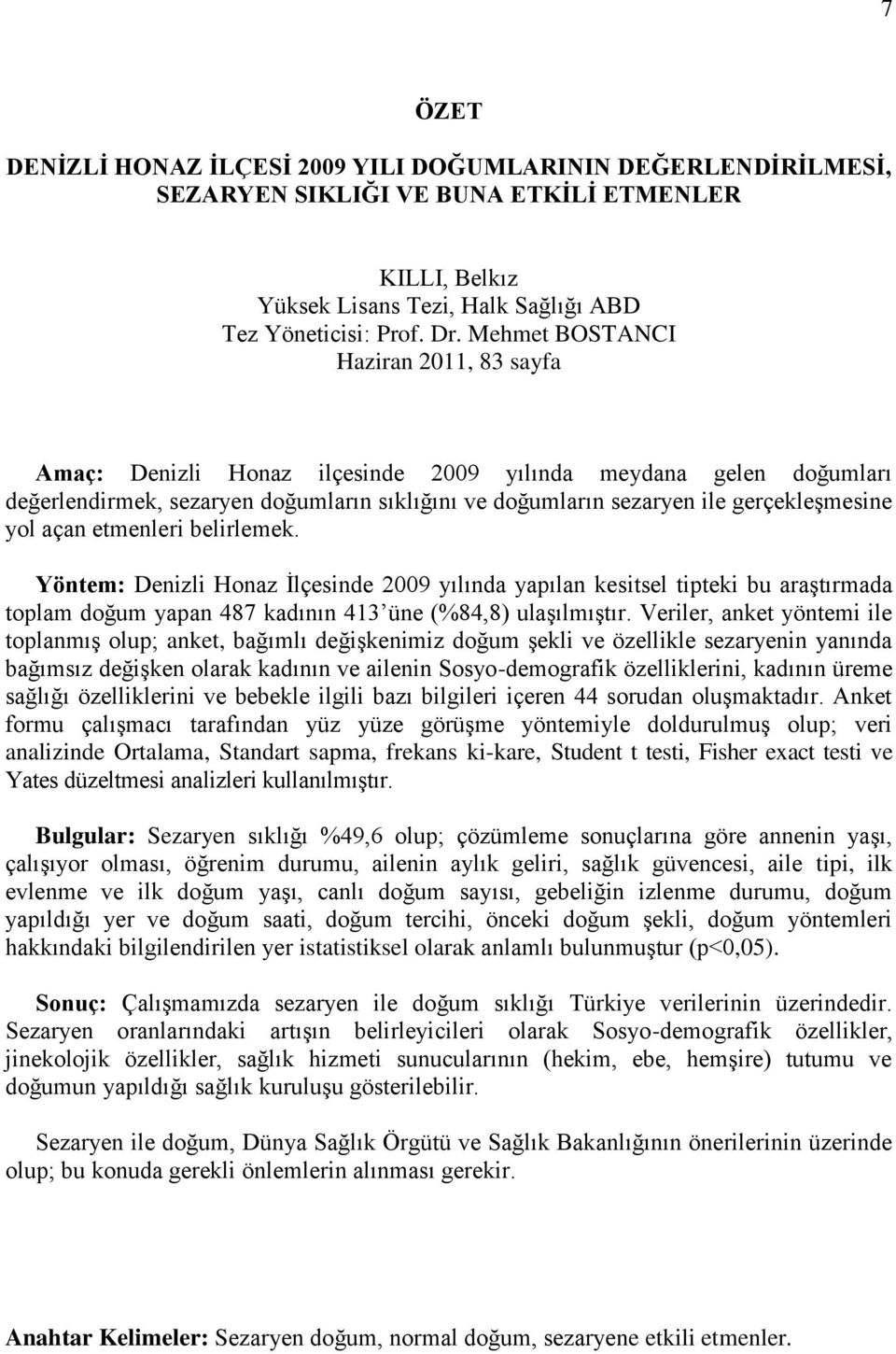 açan etmenleri belirlemek. Yöntem: Denizli Honaz İlçesinde 2009 yılında yapılan kesitsel tipteki bu araştırmada toplam doğum yapan 487 kadının 413 üne (%84,8) ulaşılmıştır.