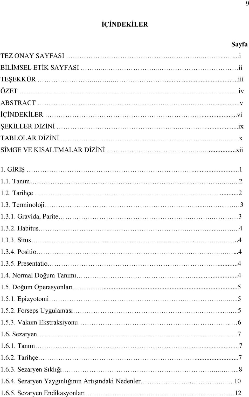 .........4 1.3.4. Positio...........4 1.3.5. Presentatio...4 1.4. Normal Doğum Tanımı...4 1.5. Doğum Operasyonları...5 1.5.1. Epizyotomi......5 1.5.2. Forseps Uygulaması.......5 1.5.3. Vakum Ekstraksiyonu.