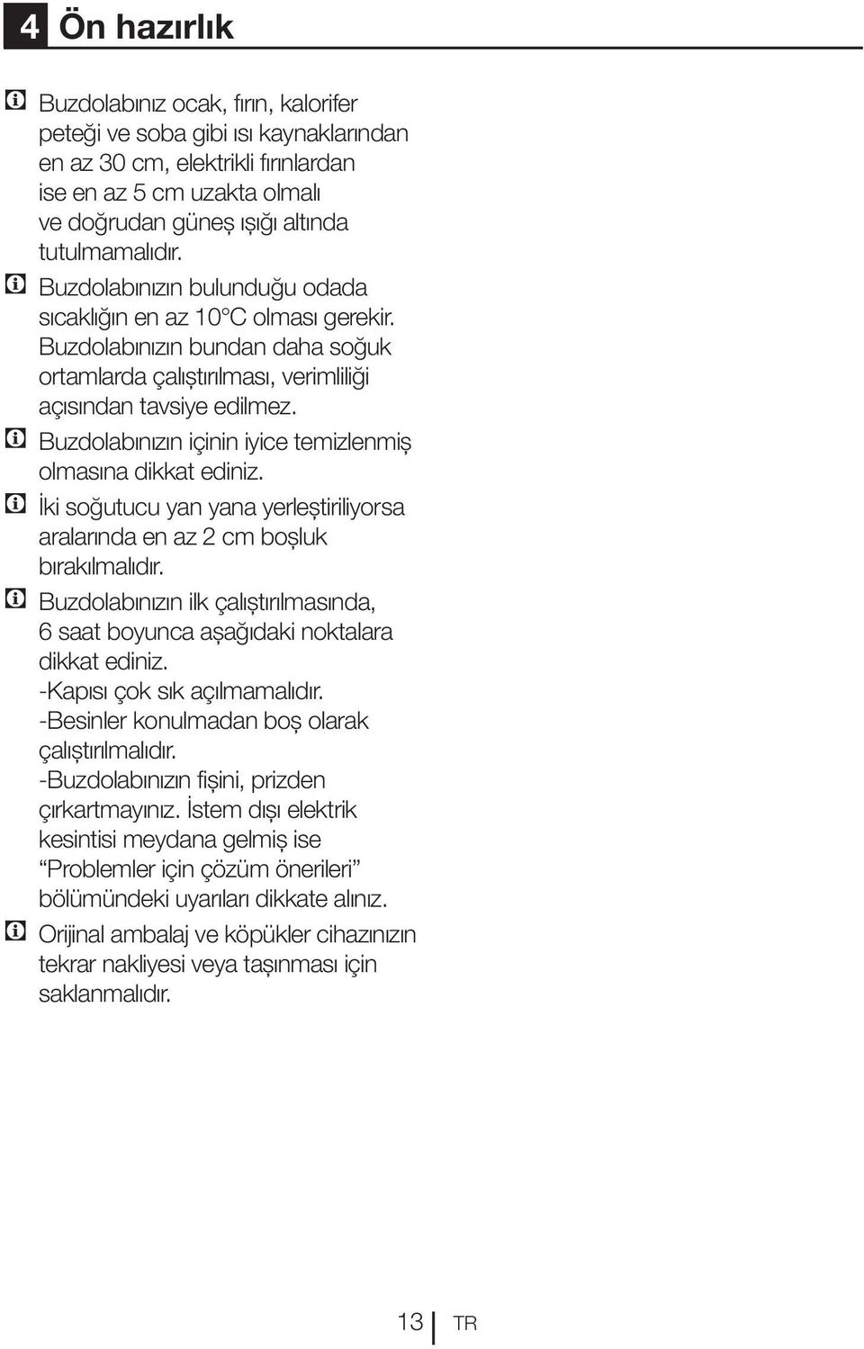 C Buzdolabınızın içinin iyice temizlenmiş olmasına dikkat ediniz. C İki soğutucu yan yana yerleştiriliyorsa aralarında en az 2 cm boşluk bırakılmalıdır.