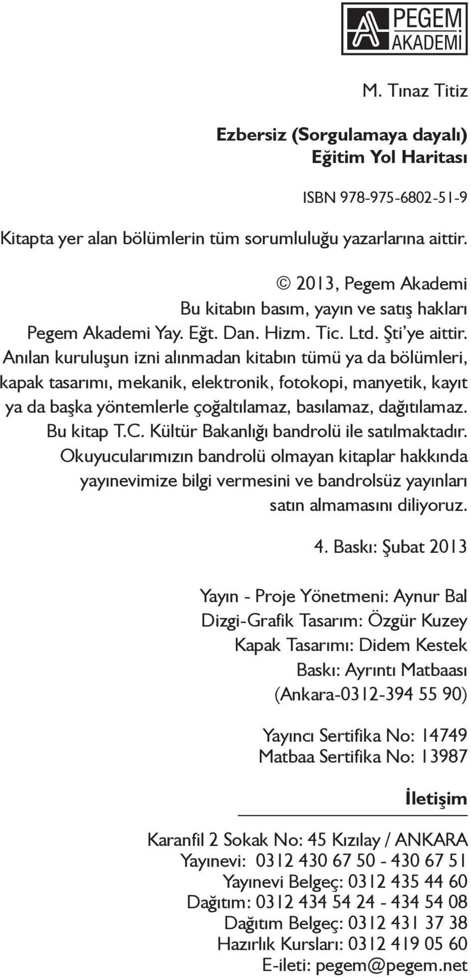 Anılan kuruluşun izni alınmadan kitabın tümü ya da bölümleri, kapak tasarımı, mekanik, elektronik, fotokopi, manyetik, kayıt ya da başka yöntemlerle çoğaltılamaz, basılamaz, dağıtılamaz. Bu kitap T.C.