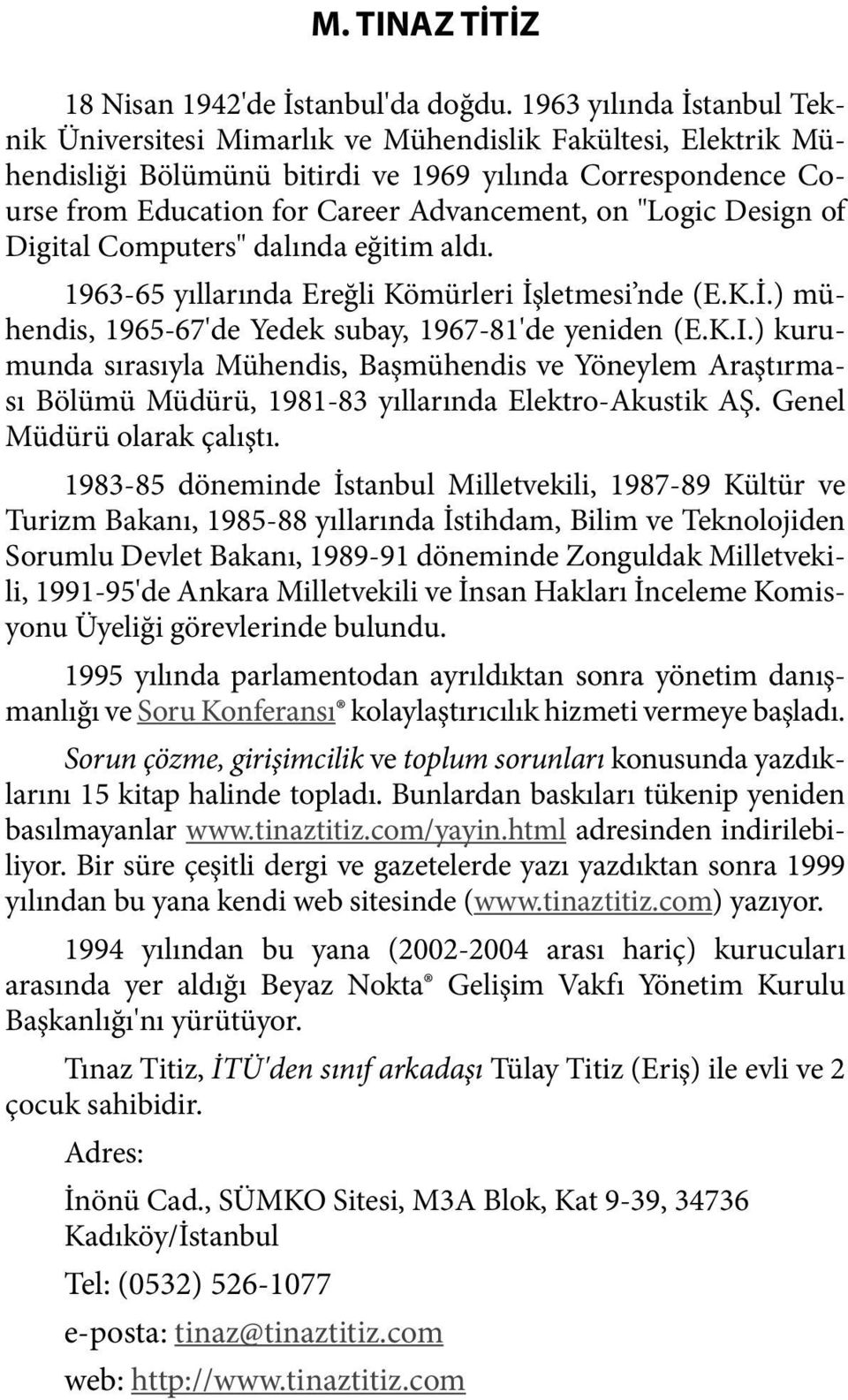 "Logic Design of Digital Computers" dalında eğitim aldı. 1963-65 yıllarında Ereğli Kömürleri İşletmesi nde (E.K.İ.) mühendis, 1965-67'de Yedek subay, 1967-81'de yeniden (E.K.I.