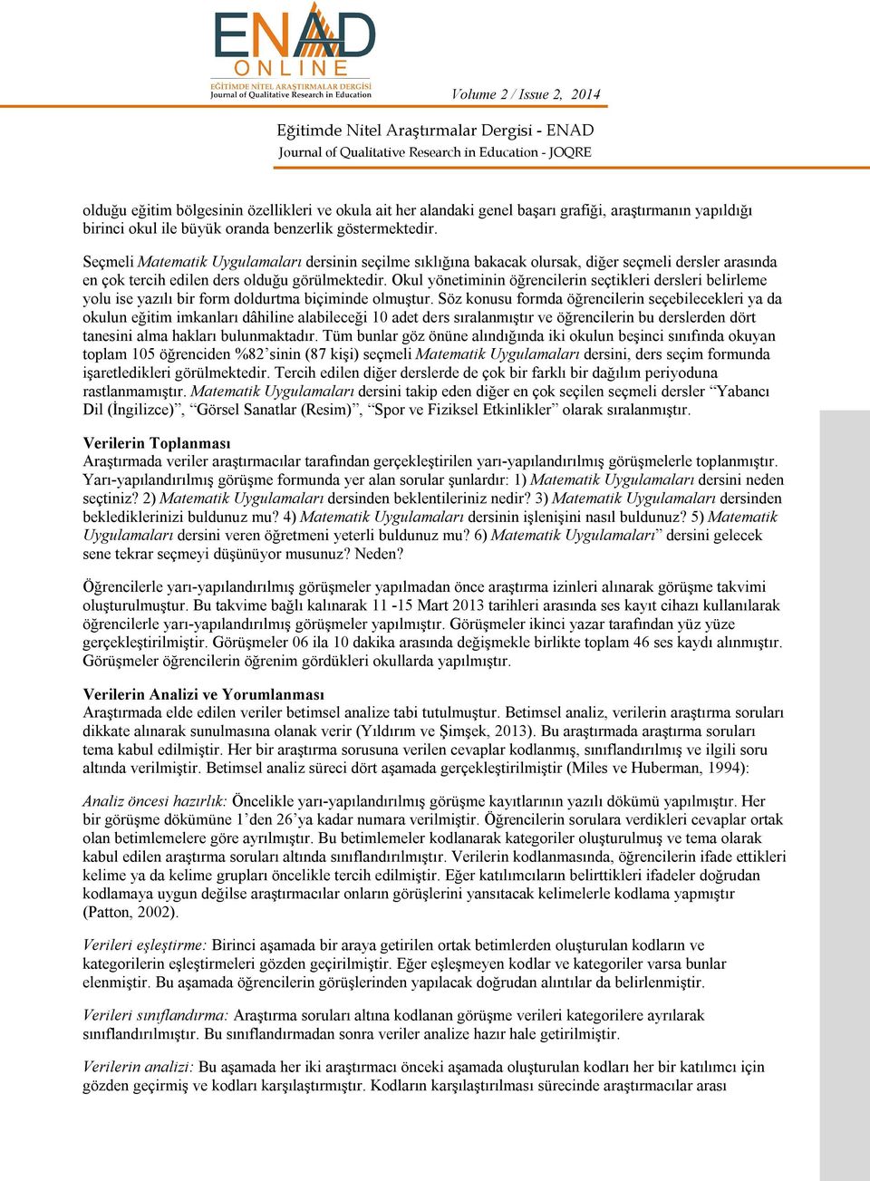 Okul yönetiminin öğrencilerin seçtikleri dersleri belirleme yolu ise yazılı bir form doldurtma biçiminde olmuştur.