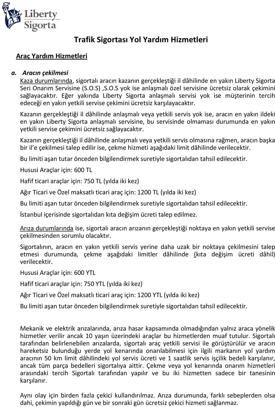 Eğer yakında Liberty Sigorta anlaşmalı servisi yok ise müşterinin tercih edeceği en yakın yetkili servise çekimini ücretsiz karşılayacaktır.