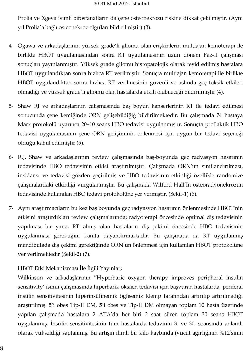 Yüksek grade gliomu histopatolojik olarak teyid edilmiş hastalara HBOT uygulandıktan sonra hızlıca RT verilmiştir.