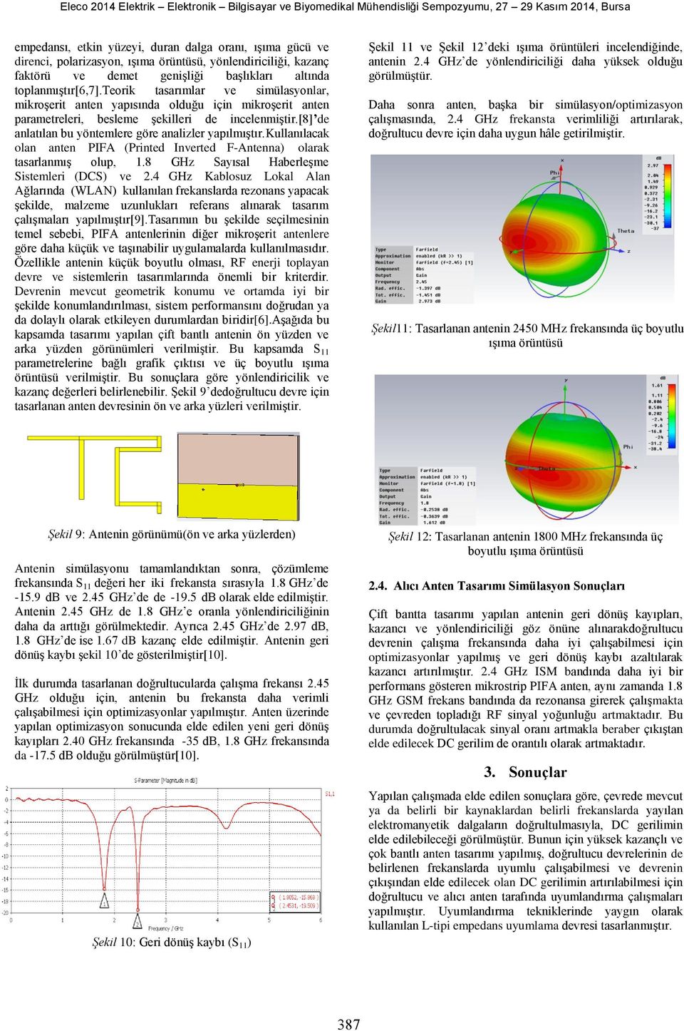 teorik tasarımlar ve simülasyonlar, mikroşerit anten yapısında olduğu için mikroşerit anten parametreleri, besleme şekilleri de incelenmiştir.[8] de anlatılan bu yöntemlere göre analizler yapılmıştır.