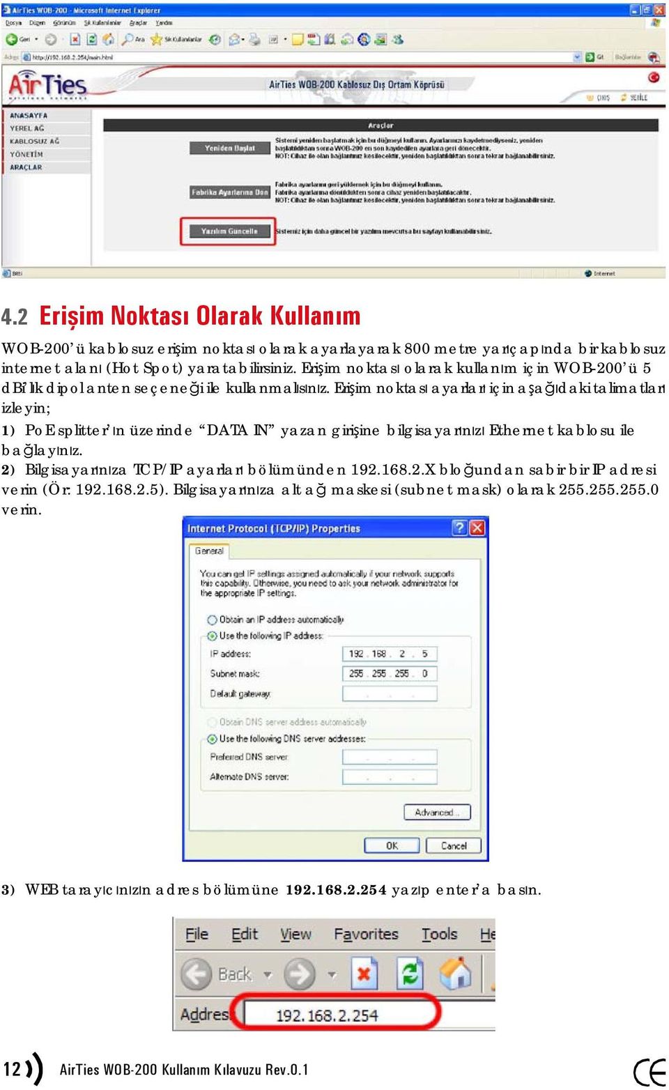 Erişim noktası ayarları için aşağıdaki talimatları izleyin; 1) PoE splitter ın üzerinde DATA IN yazan girişine bilgisayarınızı Ethernet kablosu ile bağlayınız.