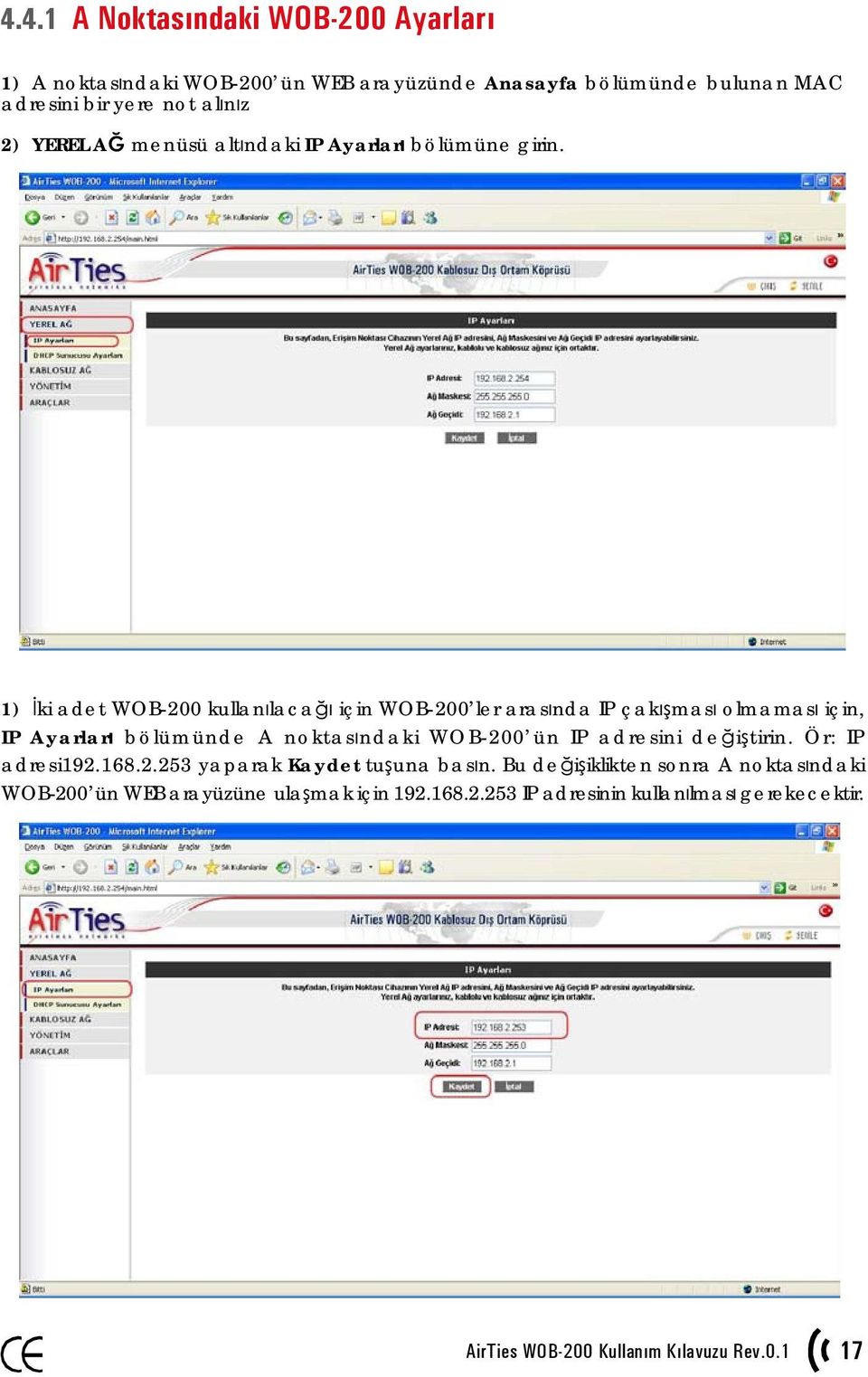 1) İki adet WOB-200 kullanılacağı için WOB-200 ler arasında IP çakışması olmaması için, IP Ayarları bölümünde A noktasındaki WOB-200 ün IP adresini