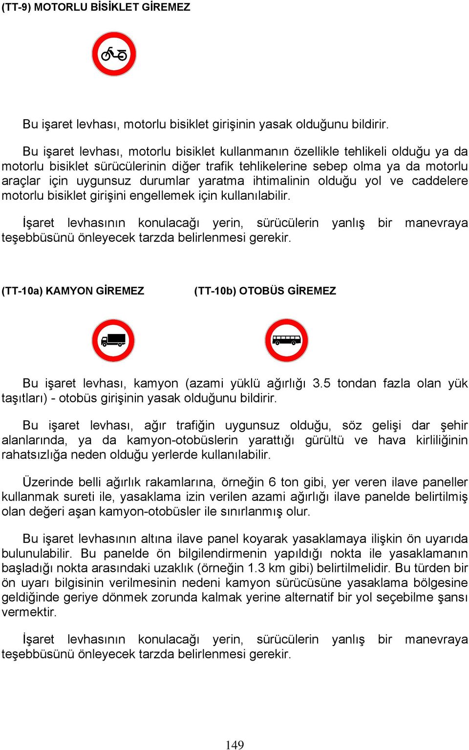 yaratma ihtimalinin olduğu yol ve caddelere motorlu bisiklet girişini engellemek için kullanılabilir.