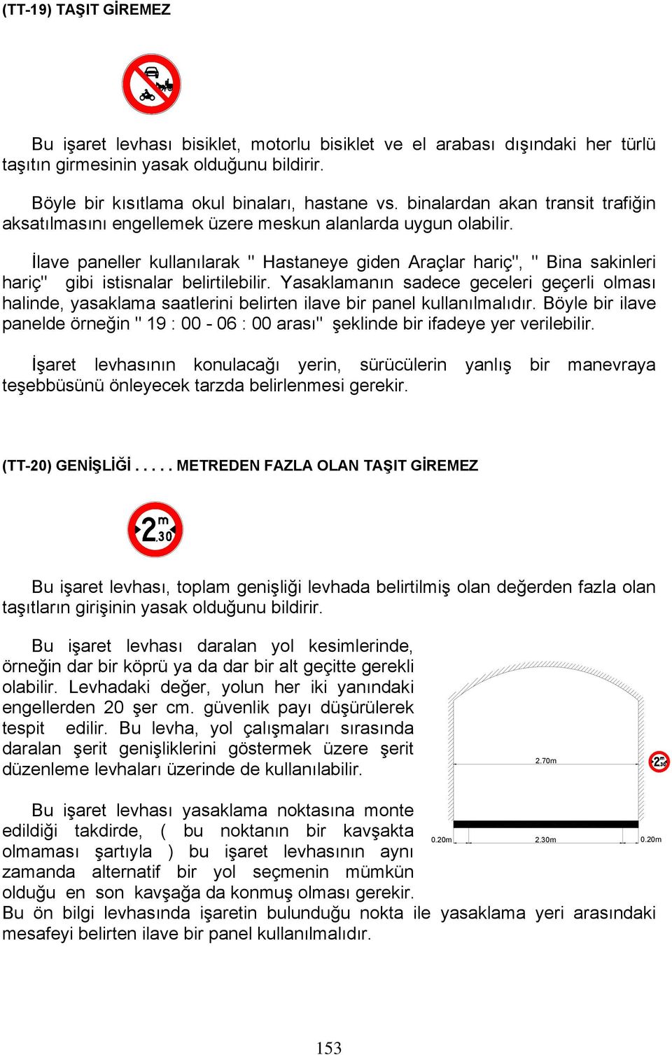 İlave paneller kullanılarak " Hastaneye giden Araçlar hariç", " Bina sakinleri hariç" gibi istisnalar belirtilebilir.