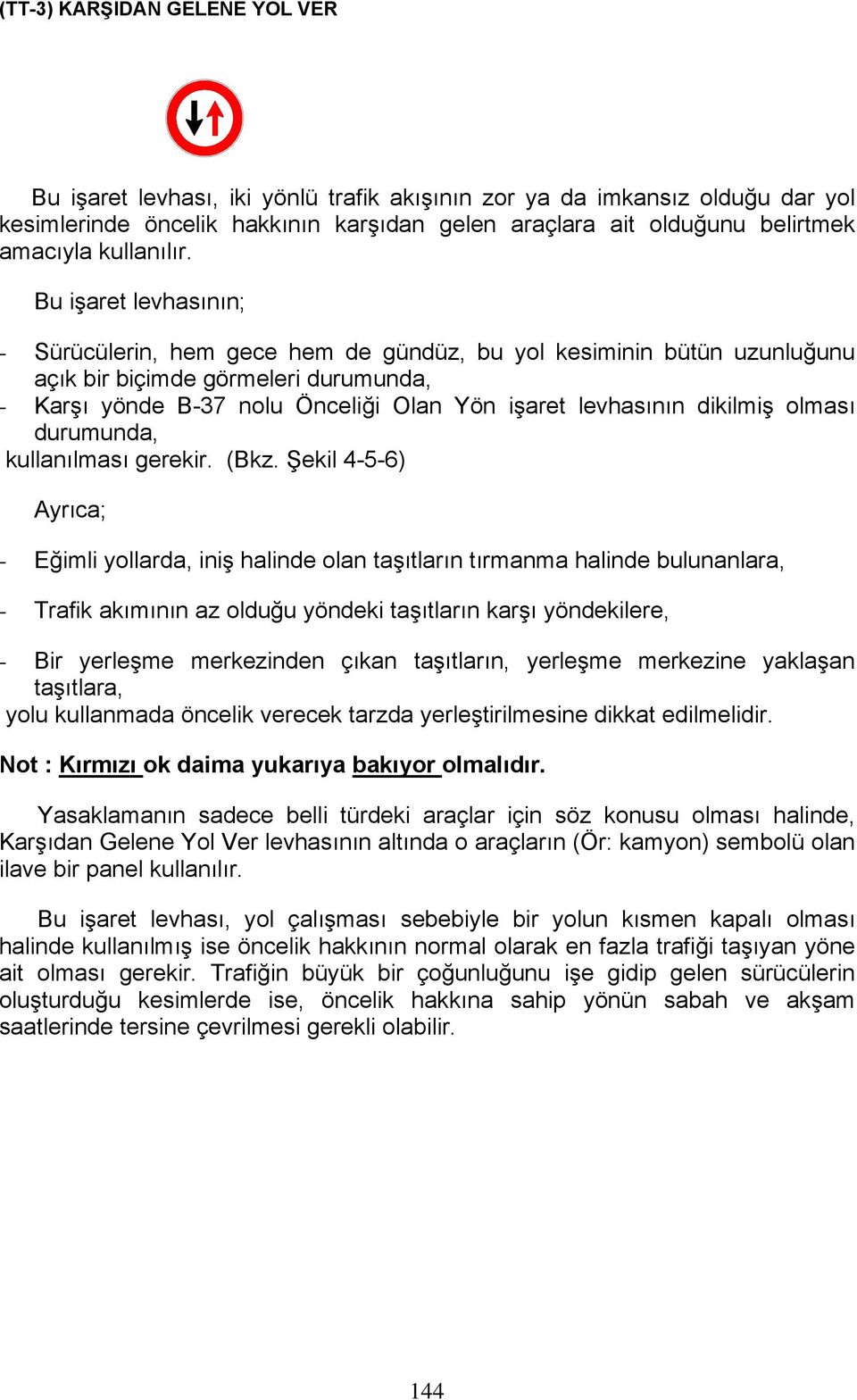 Bu işaret levhasının; - Sürücülerin, hem gece hem de gündüz, bu yol kesiminin bütün uzunluğunu açık bir biçimde görmeleri durumunda, - Karşı yönde B-37 nolu Önceliği Olan Yön işaret levhasının