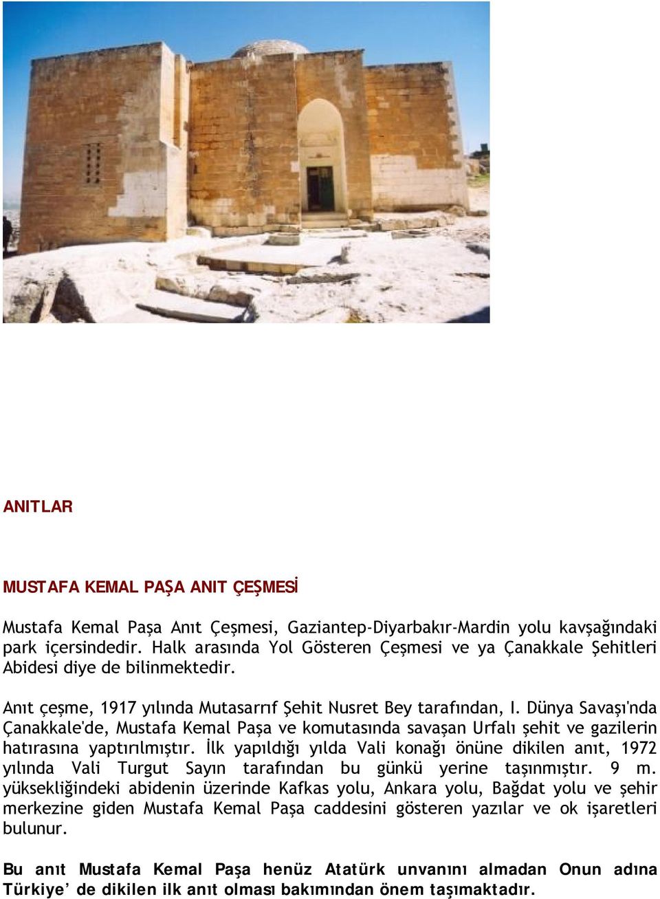 Dünya Savaşı'nda Çanakkale'de, Mustafa Kemal Paşa ve komutasında savaşan Urfalı şehit ve gazilerin hatırasına yaptırılmıştır.