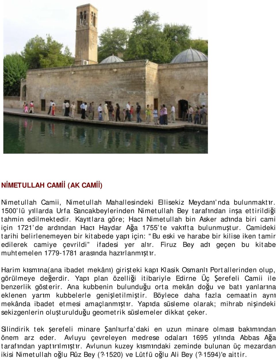 Kayıtlara göre; Hacı Nimetullah bin Asker adında biri cami için 1721 de ardından Hacı Haydar Ağa 1755 te vakıfta bulunmuştur.