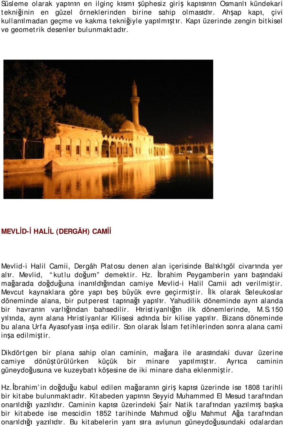 MEVLİD-İ HALİL (DERGÂH) CAMİİ Mevlid-i Halil Camii, Dergâh Platosu denen alan içerisinde Balıklıgöl civarında yer alır. Mevlid, kutlu doğum demektir. Hz.