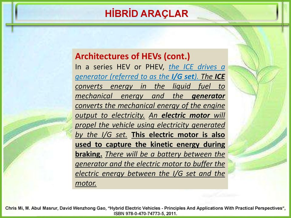 An electric motor will propel the vehicle using electricity generated by the I/G set. This electric motor is also used to capture the kinetic energy during braking.