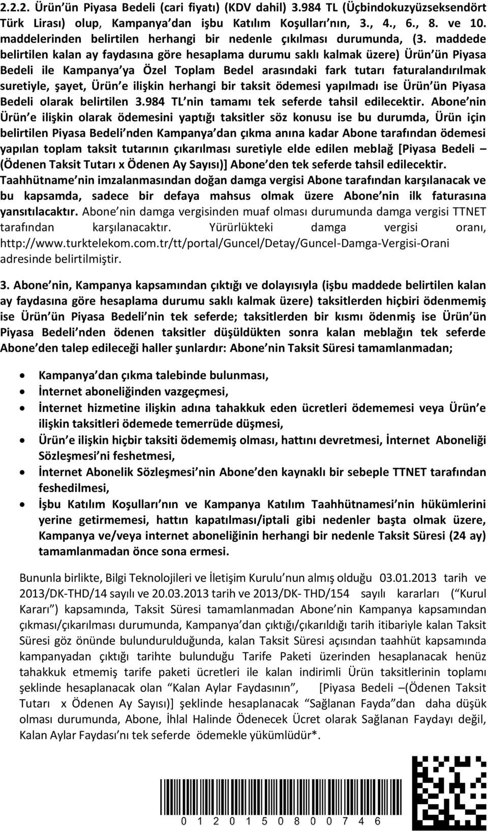 maddede belirtilen kalan ay faydasına göre hesaplama durumu saklı kalmak üzere) Ürün ün Piyasa Bedeli ile Kampanya ya Özel Toplam Bedel arasındaki fark tutarı faturalandırılmak suretiyle, şayet, Ürün