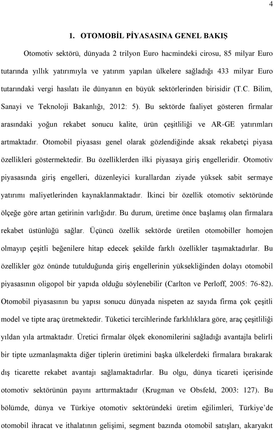 Bu sektörde faaliyet gösteren firmalar arasındaki yoğun rekabet sonucu kalite, ürün çeşitliliği ve AR-GE yatırımları artmaktadır.