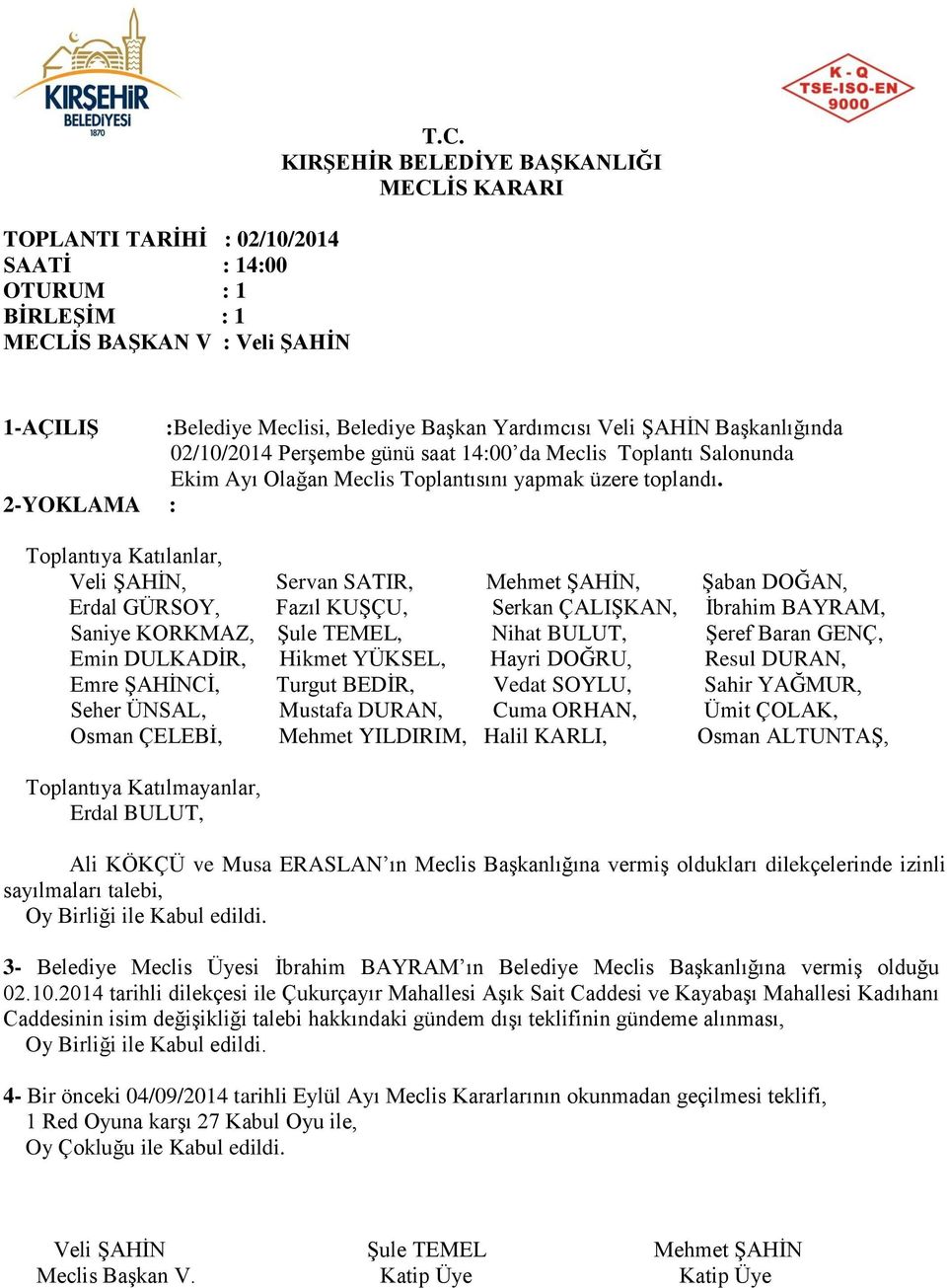 1-AÇILIŞ :Belediye Meclisi, Belediye Başkan Yardımcısı Veli ŞAHİN Başkanlığında 02/10/2014 Perşembe günü saat 14:00 da Meclis Toplantı Salonunda Ekim Ayı Olağan Meclis Toplantısını yapmak üzere