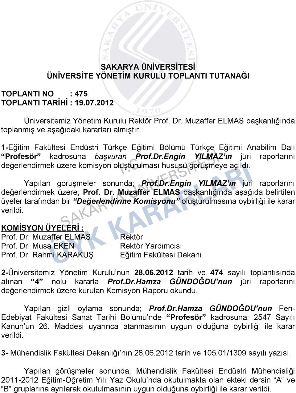 Engin YILMAZ ın jüri raporlarını değerlendirmek üzere komisyon oluşturulması hususu görüşmeye açıldı. Yapılan görüşmeler sonunda; Prof.Dr.Engin YILMAZ ın jüri raporlarını değerlendirmek üzere; Prof.