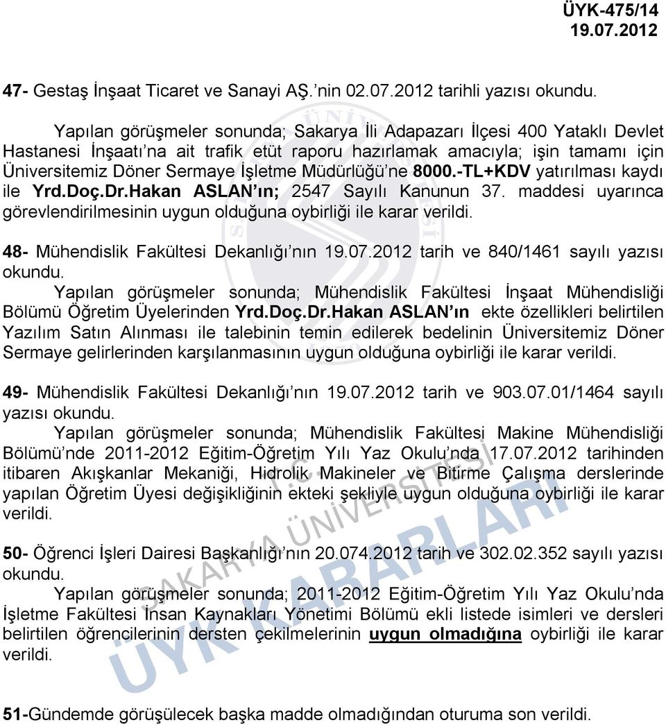 İşletme Müdürlüğü ne 8000.-TL+KDV yatırılması kaydı ile Yrd.Doç.Dr.Hakan ASLAN ın; 2547 Sayılı Kanunun 37.