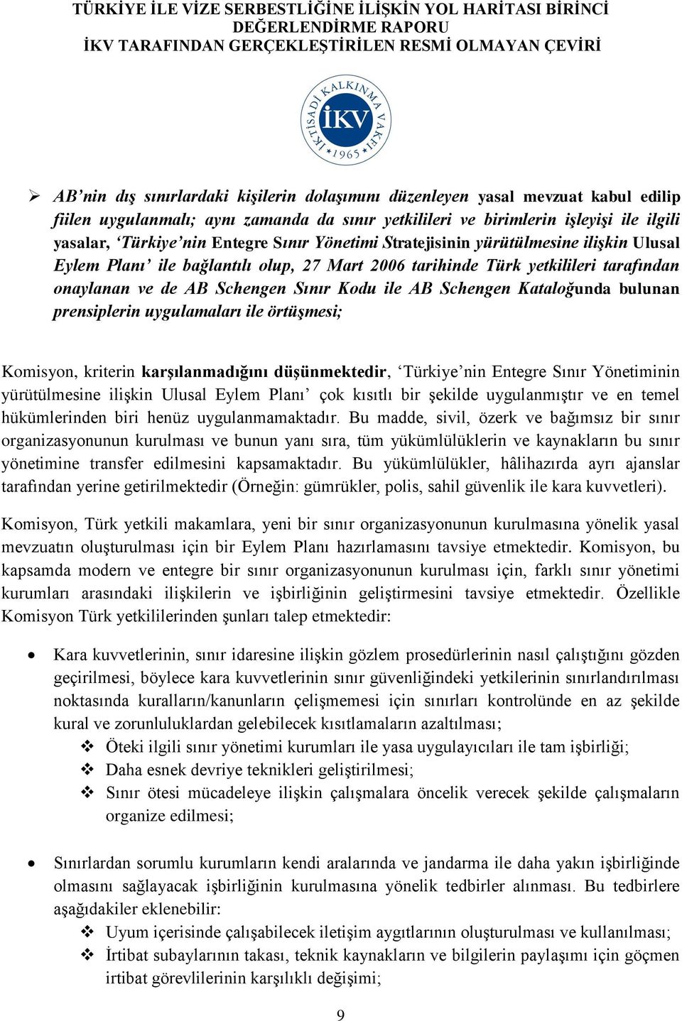 Kataloğunda bulunan prensiplerin uygulamaları ile örtüşmesi; Komisyon, kriterin karşılanmadığını düşünmektedir, Türkiye nin Entegre Sınır Yönetiminin yürütülmesine ilişkin Ulusal Eylem Planı çok