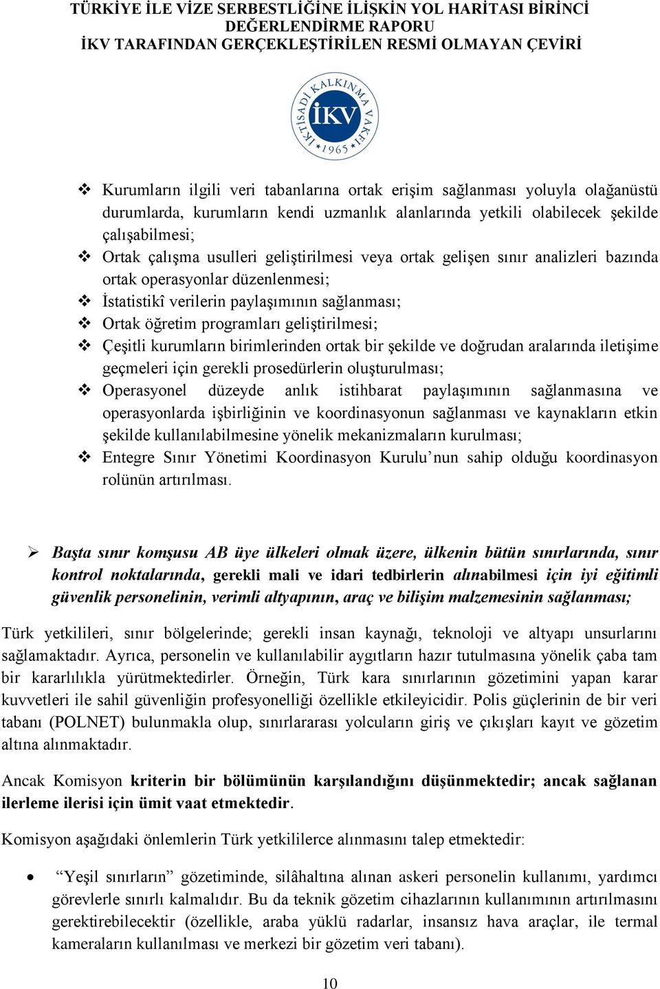 birimlerinden ortak bir şekilde ve doğrudan aralarında iletişime geçmeleri için gerekli prosedürlerin oluşturulması; Operasyonel düzeyde anlık istihbarat paylaşımının sağlanmasına ve operasyonlarda