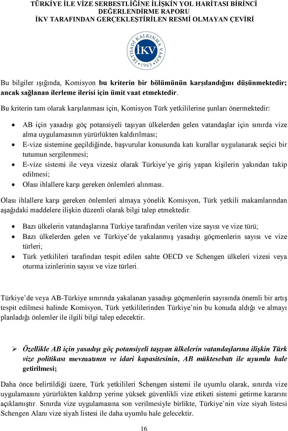 yürürlükten kaldırılması; E-vize sistemine geçildiğinde, başvurular konusunda katı kurallar uygulanarak seçici bir tutumun sergilenmesi; E-vize sistemi ile veya vizesiz olarak Türkiye ye giriş yapan