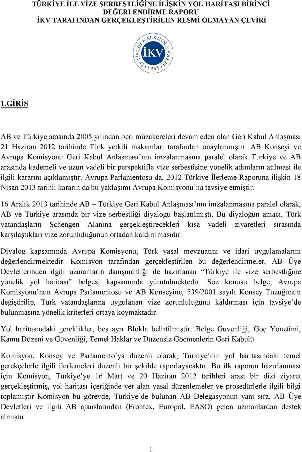 ilgili kararını açıklamıştır. Avrupa Parlamentosu da, 2012 Türkiye İlerleme Raporuna ilişkin 18 Nisan 2013 tarihli kararın da bu yaklaşımı Avrupa Komisyonu na tavsiye etmiştir.