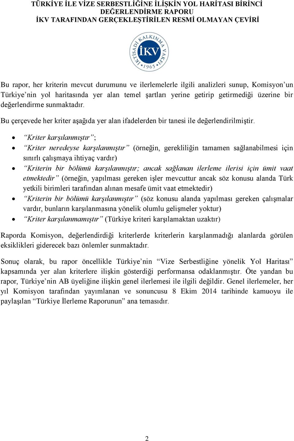 Kriter karşılanmıştır ; Kriter neredeyse karşılanmıştır (örneğin, gerekliliğin tamamen sağlanabilmesi için sınırlı çalışmaya ihtiyaç vardır) Kriterin bir bölümü karşılanmıştır; ancak sağlanan