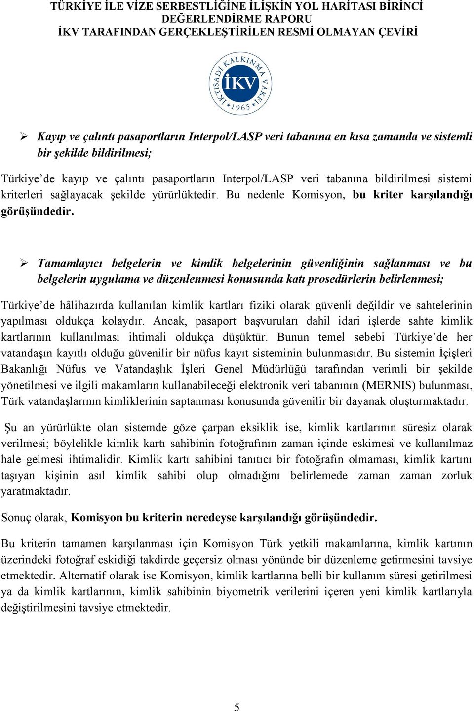 Tamamlayıcı belgelerin ve kimlik belgelerinin güvenliğinin sağlanması ve bu belgelerin uygulama ve düzenlenmesi konusunda katı prosedürlerin belirlenmesi; Türkiye de hâlihazırda kullanılan kimlik