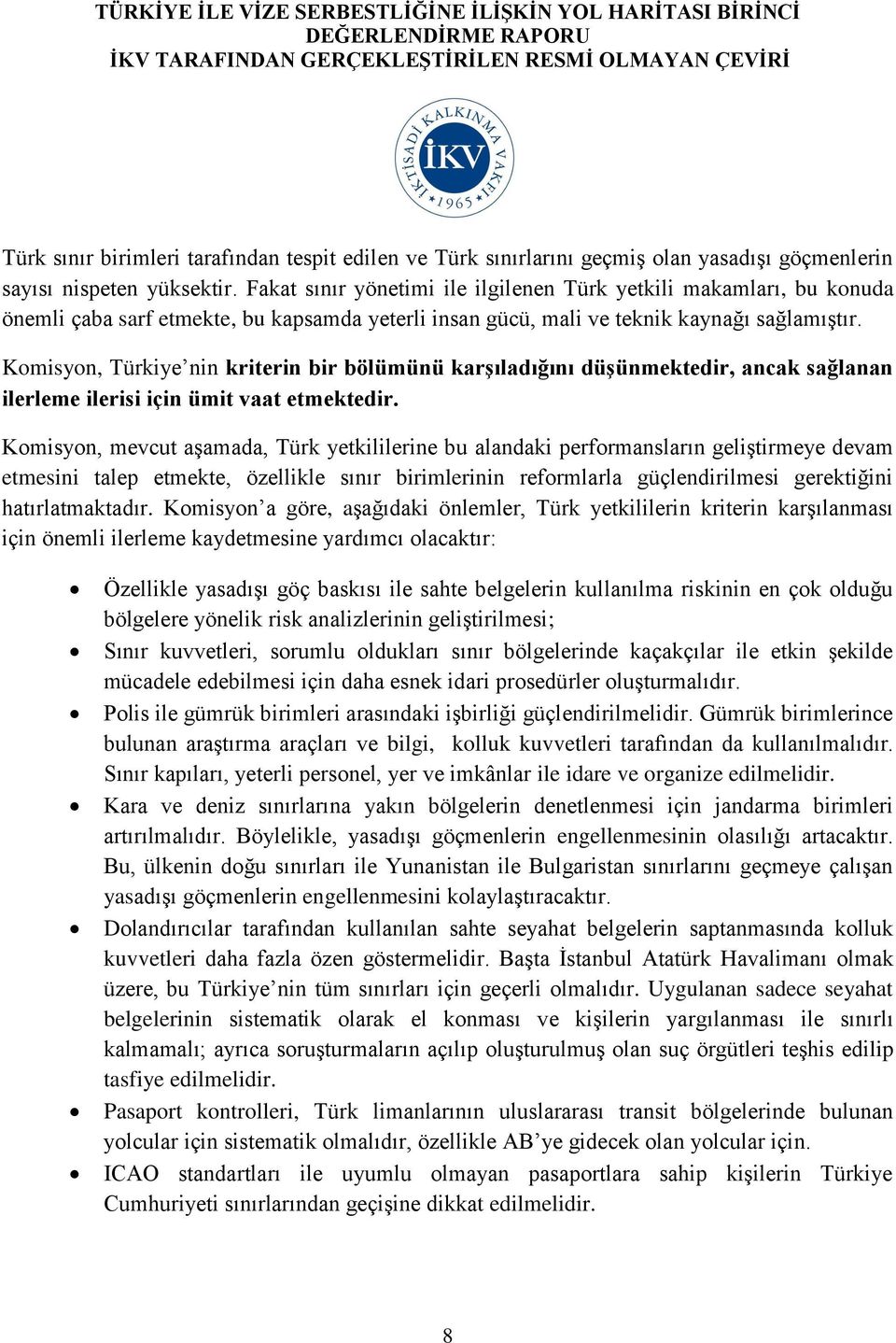 Komisyon, Türkiye nin kriterin bir bölümünü karşıladığını düşünmektedir, ancak sağlanan ilerleme ilerisi için ümit vaat etmektedir.