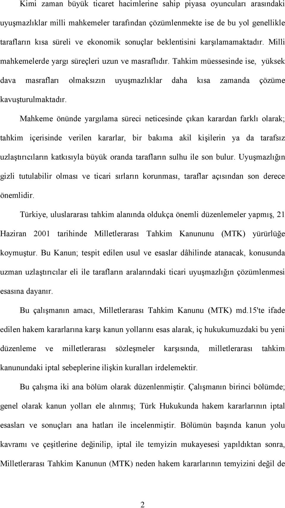 Tahkim müessesinde ise, yüksek dava masrafları olmaksızın uyuşmazlıklar daha kısa zamanda çözüme kavuşturulmaktadır.