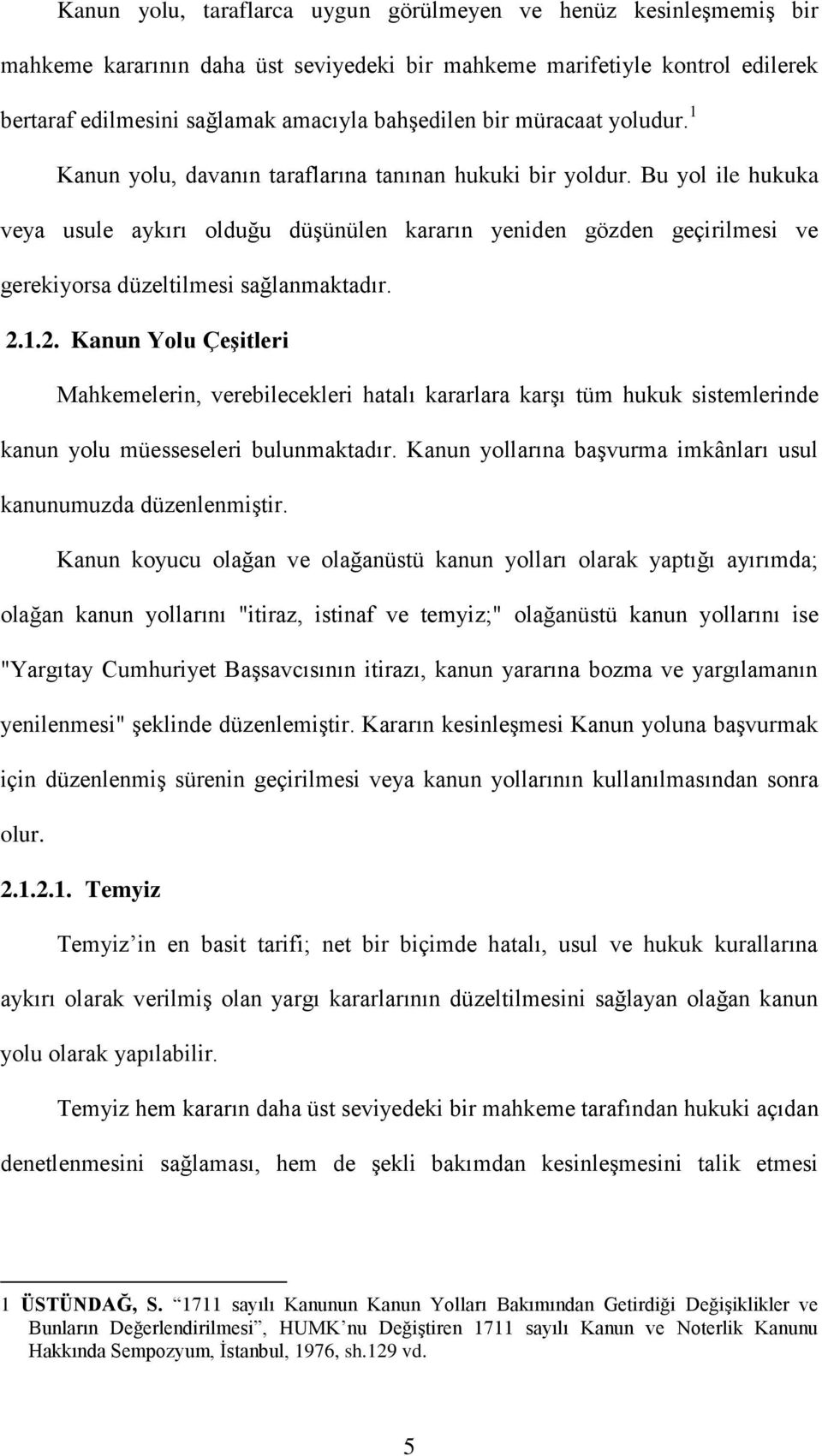 Bu yol ile hukuka veya usule aykırı olduğu düşünülen kararın yeniden gözden geçirilmesi ve gerekiyorsa düzeltilmesi sağlanmaktadır. 2.