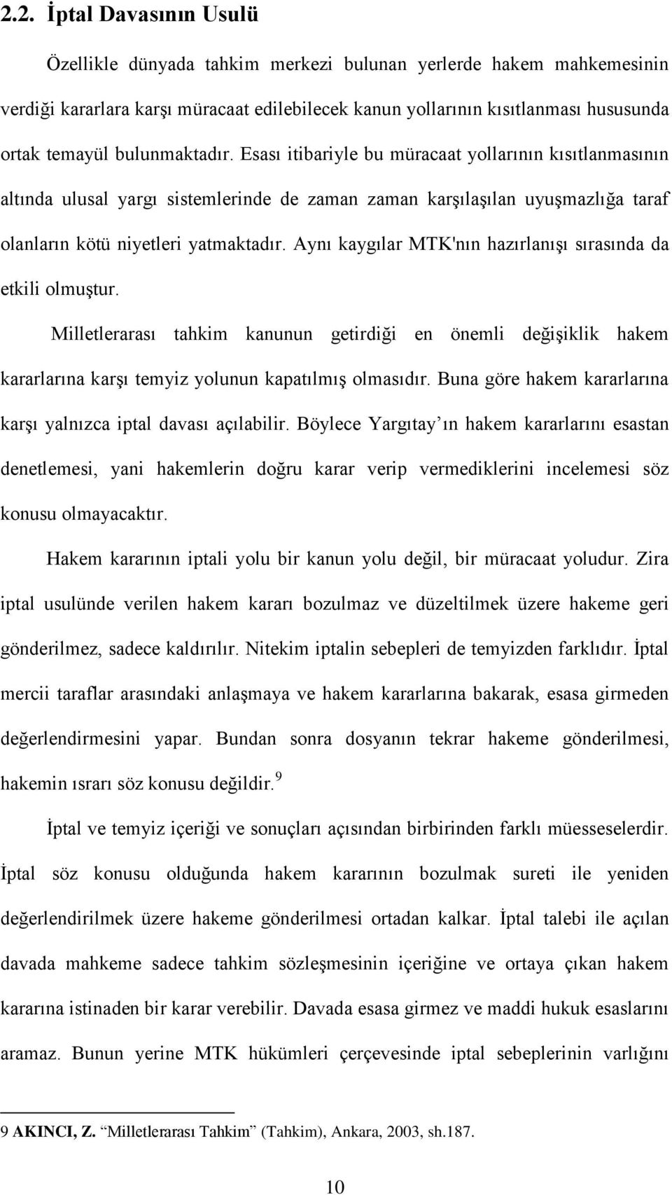 Aynı kaygılar MTK'nın hazırlanışı sırasında da etkili olmuştur. Milletlerarası tahkim kanunun getirdiği en önemli değişiklik hakem kararlarına karşı temyiz yolunun kapatılmış olmasıdır.