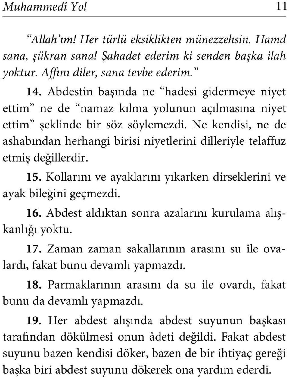 Ne kendisi, ne de ashabından herhangi birisi niyetlerini dilleriyle telaffuz etmiş değillerdir. 15. Kollarını ve ayaklarını yıkarken dirseklerini ve ayak bileğini geçmezdi. 16.