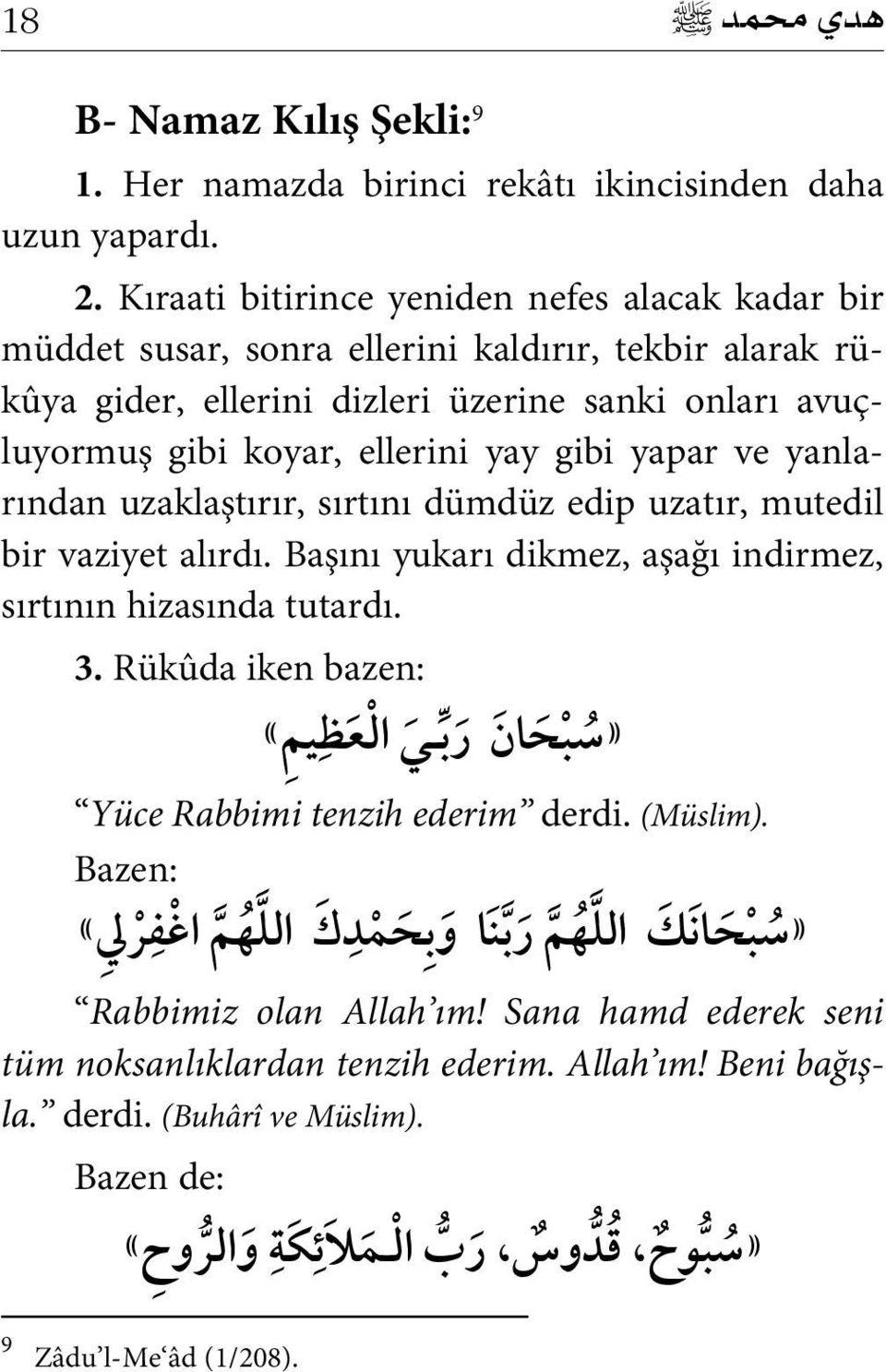 gibi yapar ve yanlarından uzaklaştırır, sırtını dümdüz edip uzatır, mutedil bir vaziyet alırdı. Başını yukarı dikmez, aşağı indirmez, sırtının hizasında tutardı. 3.