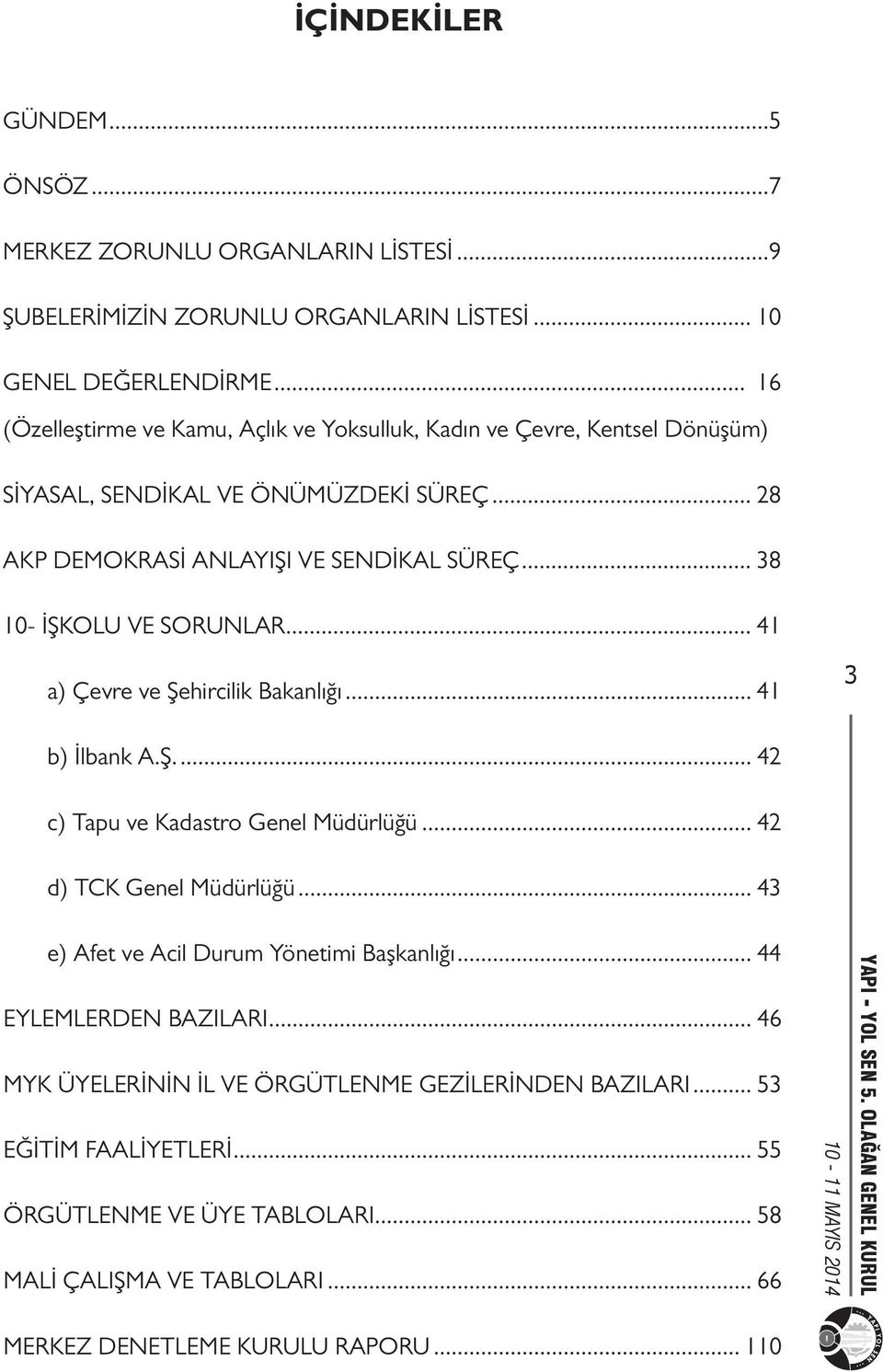 .. 38 10- İŞKOLU VE SORUNLAR... 41. a) Çevre ve Şehircilik Bakanlığı... 41 3. b) İlbank A.Ş... 42. c) Tapu ve Kadastro Genel Müdürlüğü... 42. d) TCK Genel Müdürlüğü... 43.