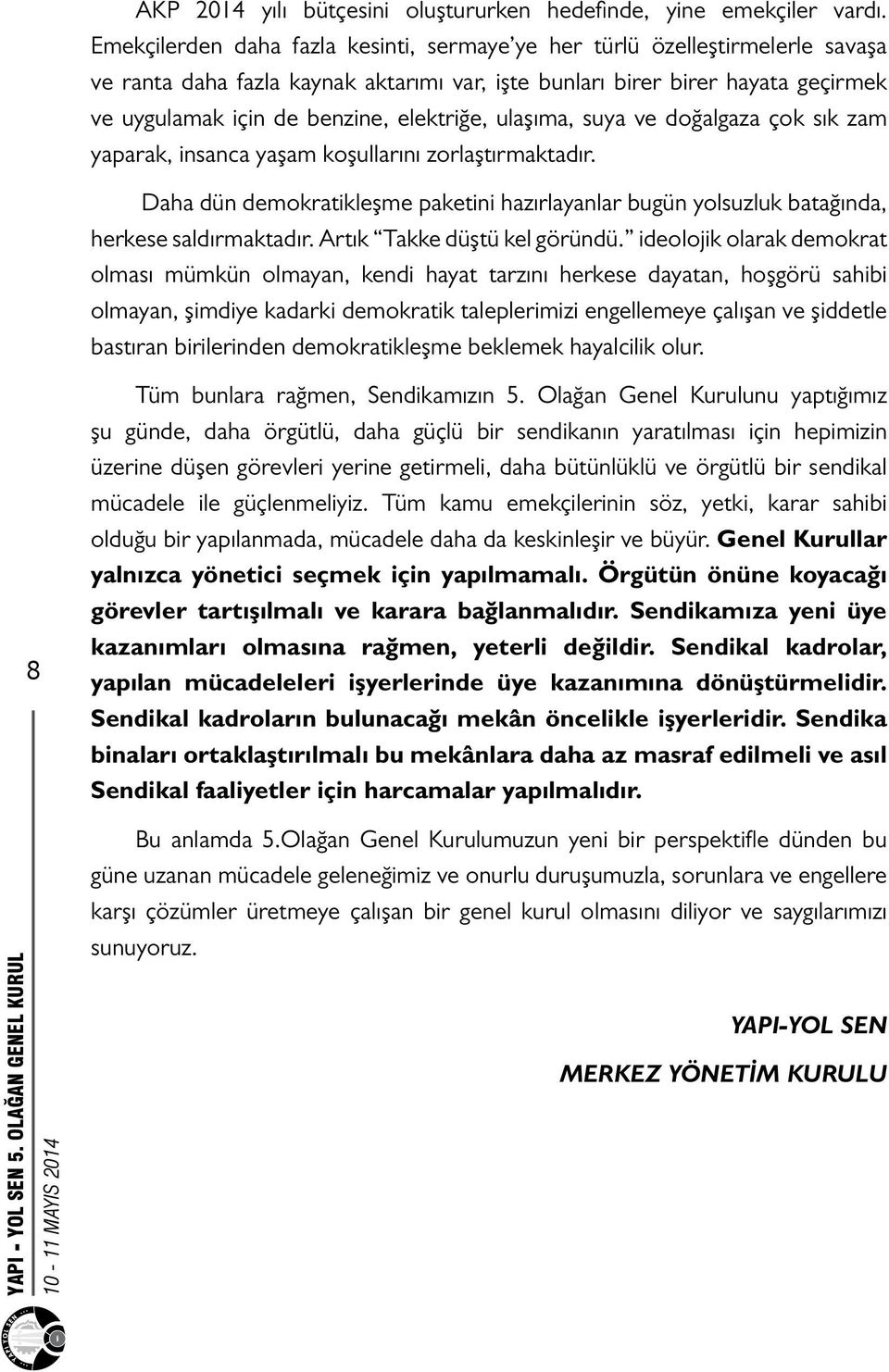 elektriğe, ulaşıma, suya ve doğalgaza çok sık zam yaparak, insanca yaşam koşullarını zorlaştırmaktadır.