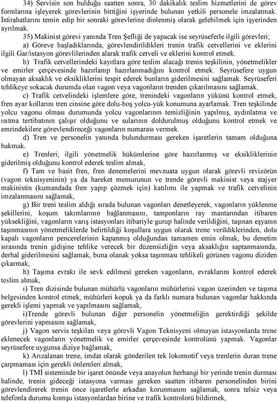 35) Makinist görevi yanında Tren Şefliği de yapacak ise seyrüseferle ilgili görevleri; a) Göreve başladıklarında, görevlendirildikleri trenin trafik cetvellerini ve eklerini ilgili Gar/istasyon