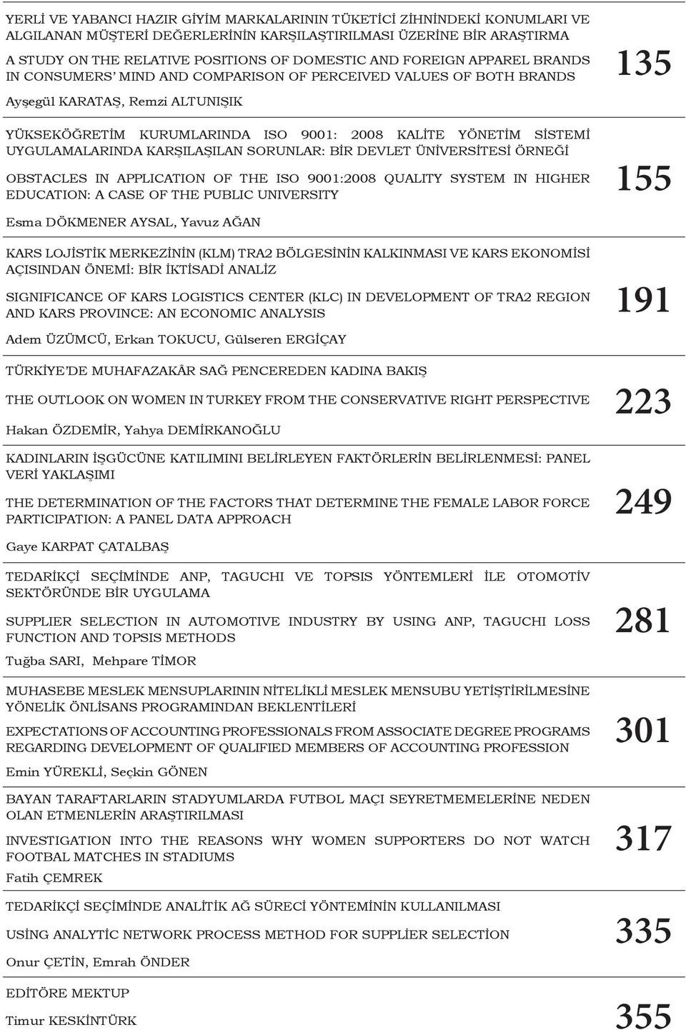 UYGULAMALARINDA KARŞILAŞILAN SORUNLAR: BİR DEVLET ÜNİVERSİTESİ ÖRNEĞİ OBSTACLES IN APPLICATION OF THE ISO 9001:2008 QUALITY SYSTEM IN HIGHER EDUCATION: A CASE OF THE PUBLIC UNIVERSITY 135 155 Esma