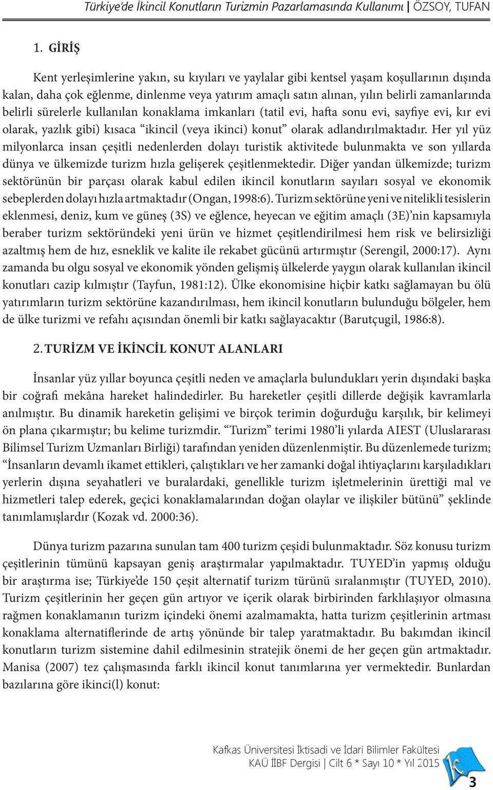 sürelerle kullanılan konaklama imkanları (tatil evi, hafta sonu evi, sayfiye evi, kır evi olarak, yazlık gibi) kısaca ikincil (veya ikinci) konut olarak adlandırılmaktadır.