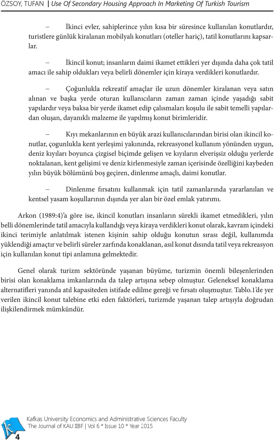 İkincil konut; insanların daimi ikamet ettikleri yer dışında daha çok tatil amacı ile sahip oldukları veya belirli dönemler için kiraya verdikleri konutlardır.