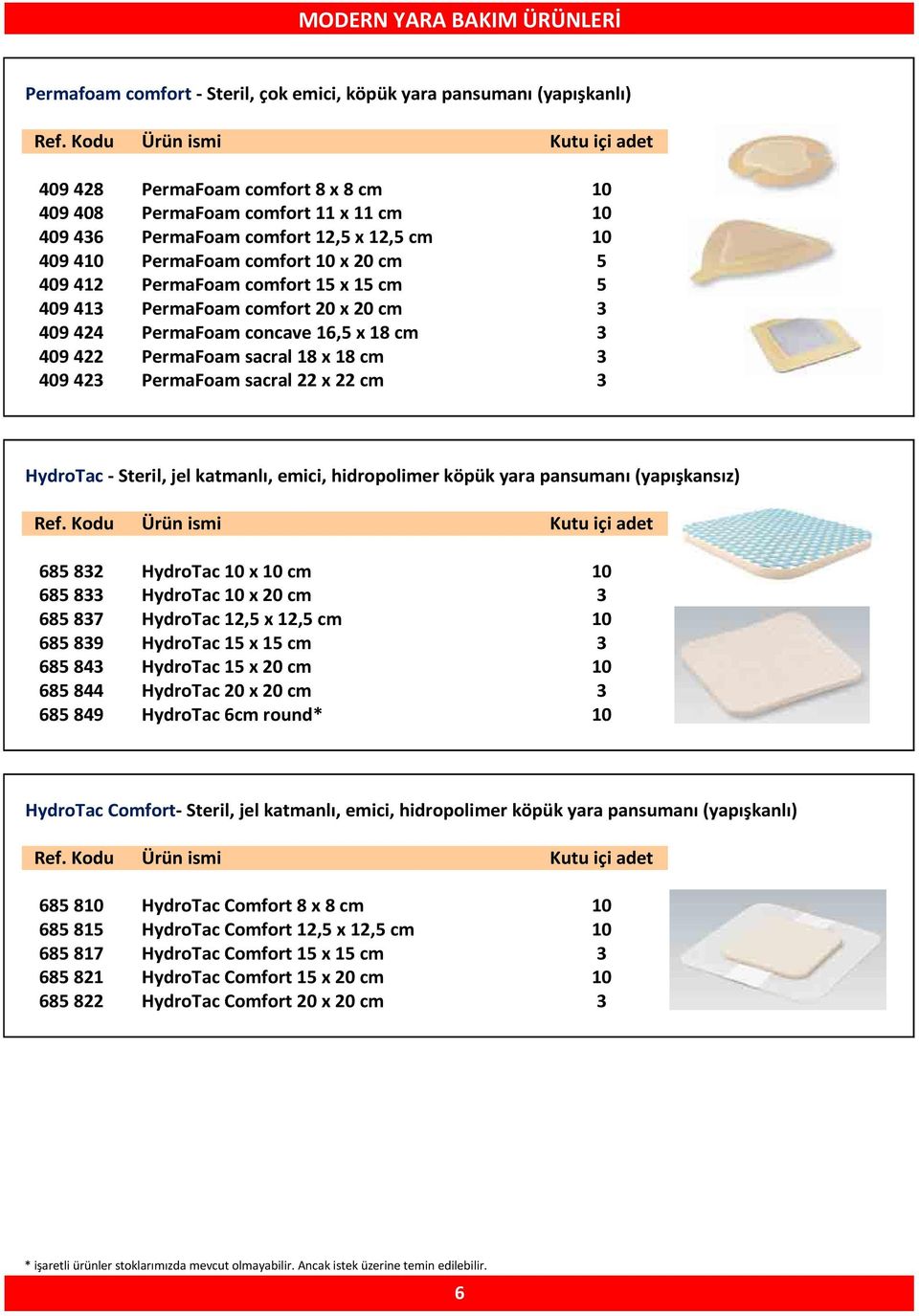 PermaFoam sacral 18 x 18 cm 3 409 423 PermaFoam sacral 22 x 22 cm 3 HydroTac - Steril, jel katmanlı, emici, hidropolimer köpük yara pansumanı (yapışkansız) 685 832 HydroTac 10 x 10 cm 10 685 833