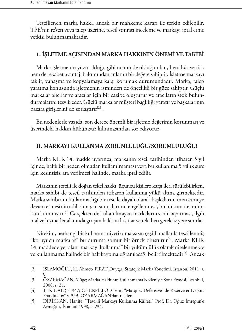 İŞLETME AÇISINDAN MARKA HAKKININ ÖNEMİ VE TAKİBİ Marka işletmenin yüzü olduğu gibi ürünü de olduğundan, hem kâr ve risk hem de rekabet avantajı bakımından anlamlı bir değere sahiptir.