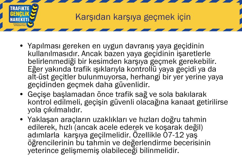 Eğer yakında trafik ışıklarıyla kontrollü yaya geçidi ya da alt-üst geçitler bulunmuyorsa, herhangi bir yer yerine yaya geçidinden geçmek daha güvenlidir.