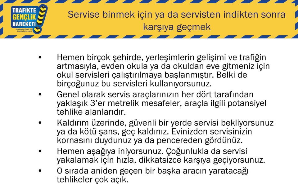 Genel olarak servis araçlarınızın her dört tarafından yaklaşık 3 er metrelik mesafeler, araçla ilgili potansiyel tehlike alanlarıdır.