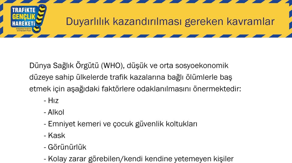 aşağıdaki faktörlere odaklanılmasını önermektedir: - Hız - Alkol - Emniyet kemeri ve