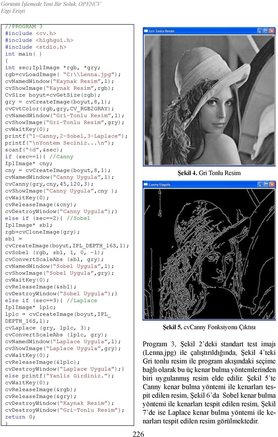 cvshowimage( Gri-Tonlu Resim,gry); printf( 1-Canny,2-Sobel,3-Laplace ); printf( \nyontem Seciniz.